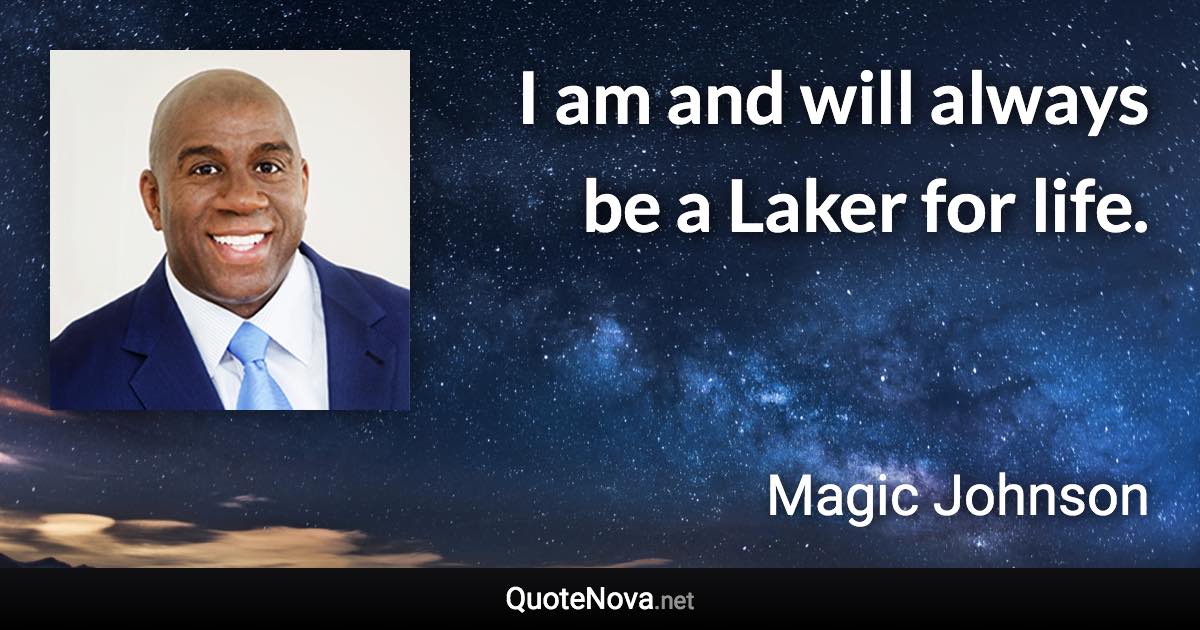 I am and will always be a Laker for life. - Magic Johnson quote