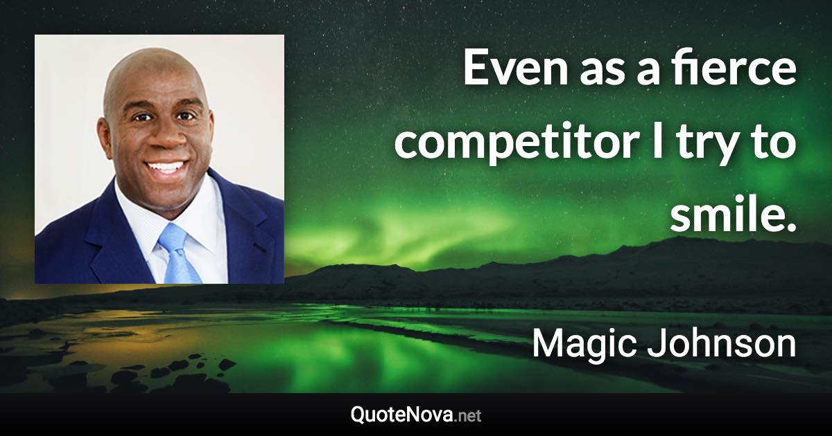 Even as a fierce competitor I try to smile. - Magic Johnson quote