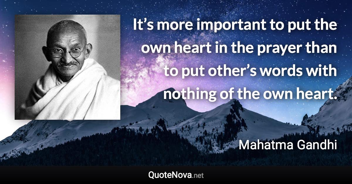 It’s more important to put the own heart in the prayer than to put other’s words with nothing of the own heart. - Mahatma Gandhi quote