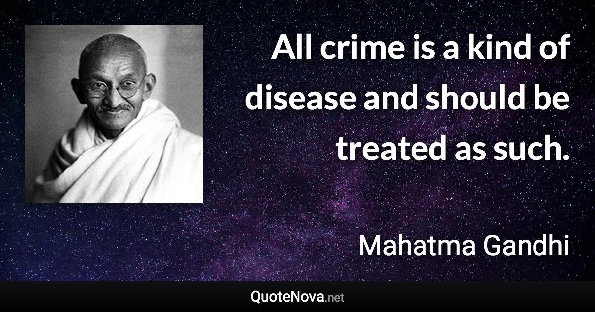 All crime is a kind of disease and should be treated as such. - Mahatma Gandhi quote