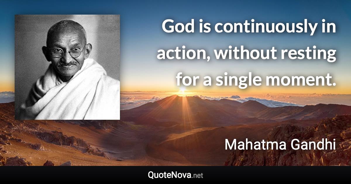 God is continuously in action, without resting for a single moment. - Mahatma Gandhi quote