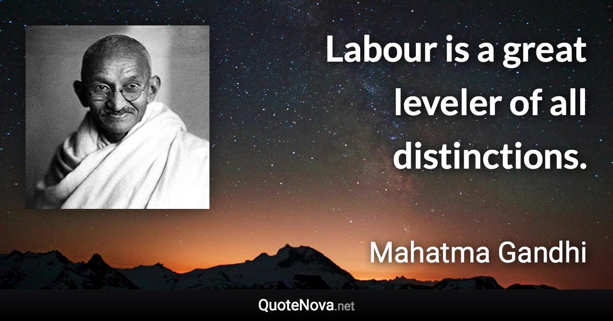 Labour is a great leveler of all distinctions. - Mahatma Gandhi quote