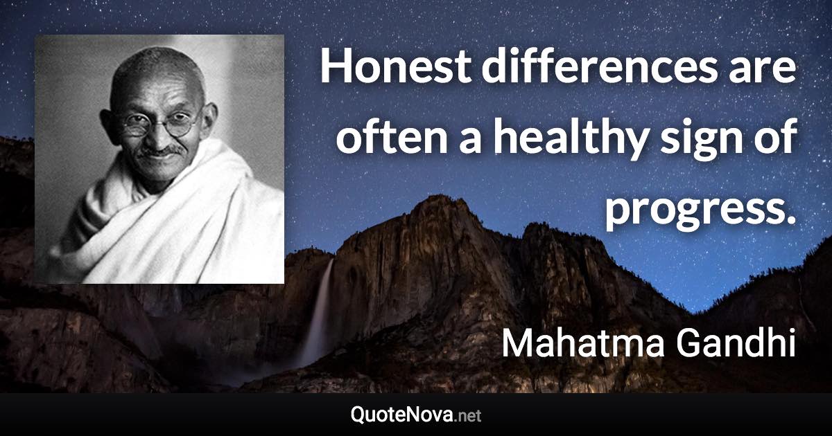 Honest differences are often a healthy sign of progress. - Mahatma Gandhi quote