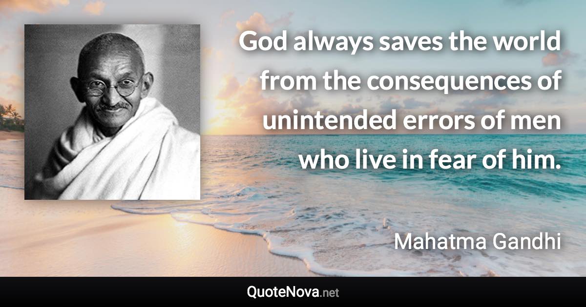 God always saves the world from the consequences of unintended errors of men who live in fear of him. - Mahatma Gandhi quote