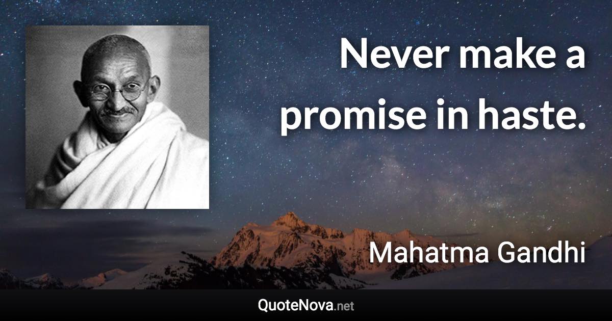 Never make a promise in haste. - Mahatma Gandhi quote