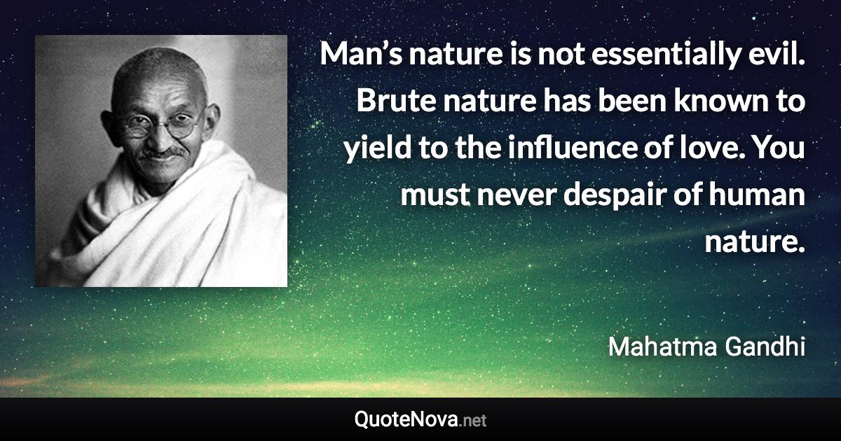 Man’s nature is not essentially evil. Brute nature has been known to ...