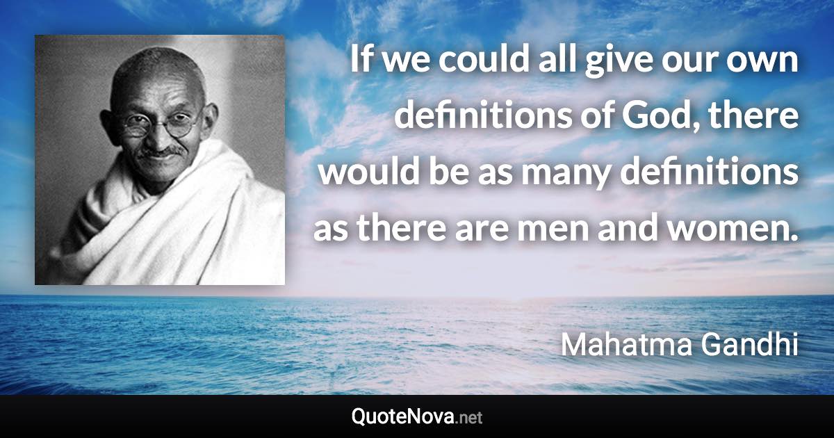 If we could all give our own definitions of God, there would be as many definitions as there are men and women. - Mahatma Gandhi quote