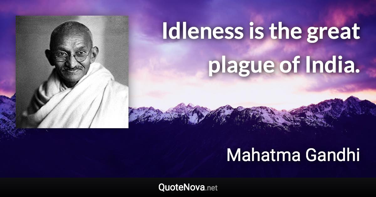 Idleness is the great plague of India. - Mahatma Gandhi quote