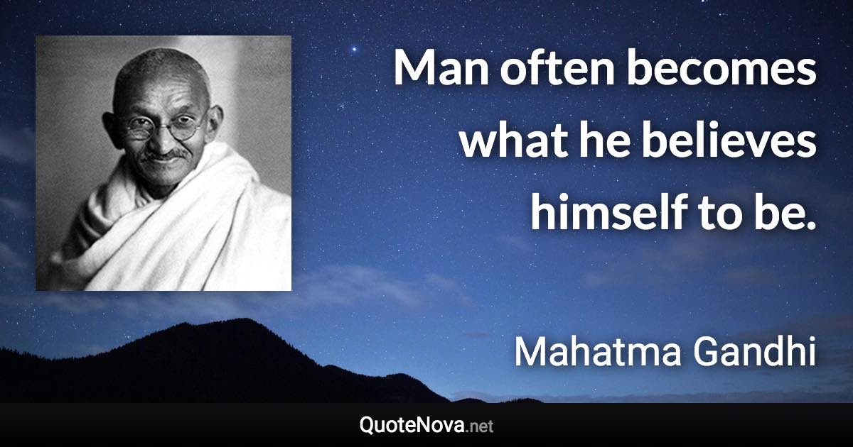 Man often becomes what he believes himself to be. - Mahatma Gandhi quote