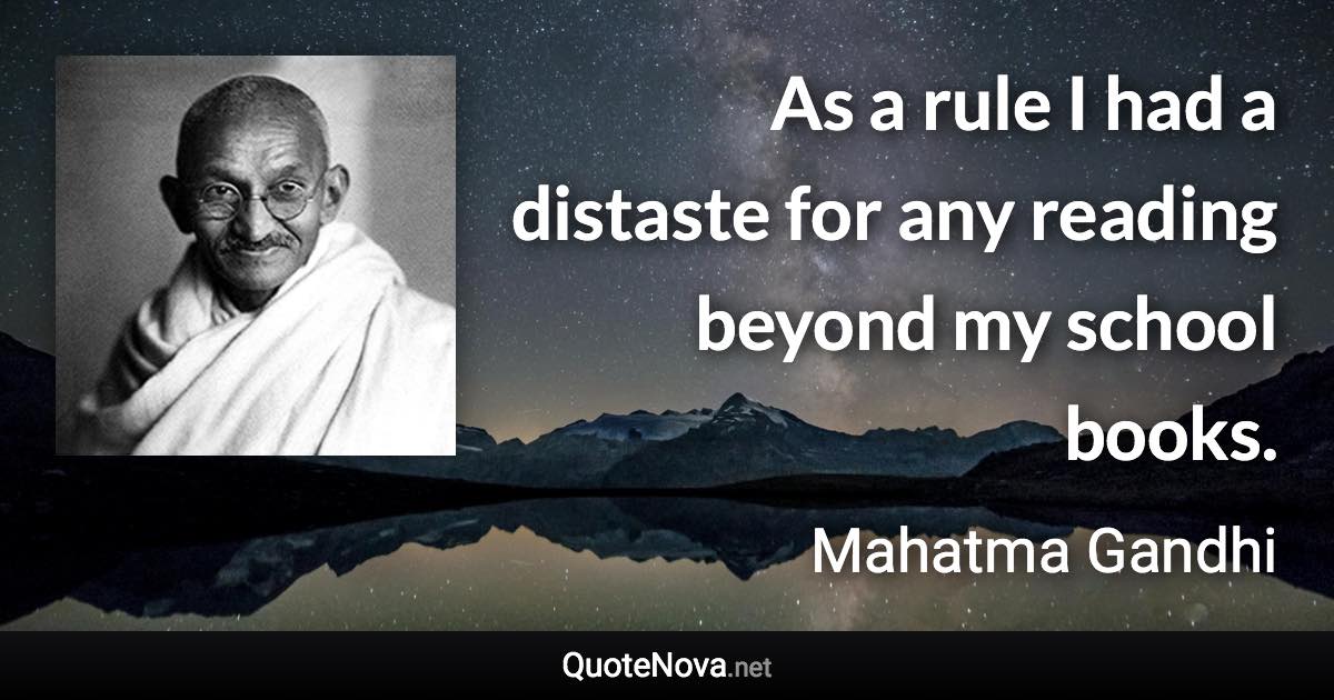 As a rule I had a distaste for any reading beyond my school books. - Mahatma Gandhi quote