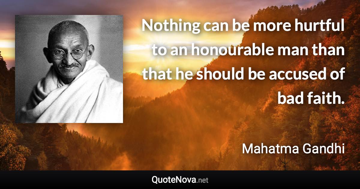 Nothing can be more hurtful to an honourable man than that he should be accused of bad faith. - Mahatma Gandhi quote