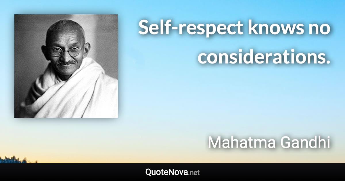 Self-respect knows no considerations. - Mahatma Gandhi quote