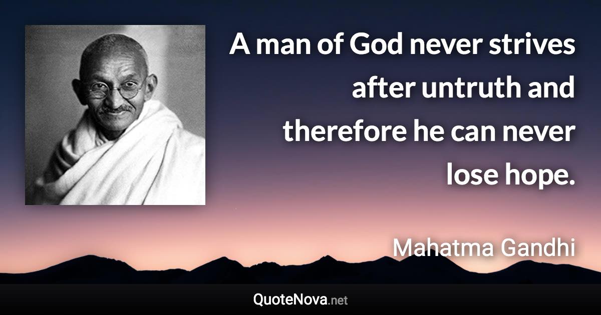 A man of God never strives after untruth and therefore he can never lose hope. - Mahatma Gandhi quote