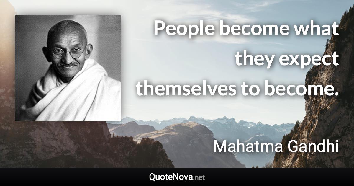 People become what they expect themselves to become. - Mahatma Gandhi quote