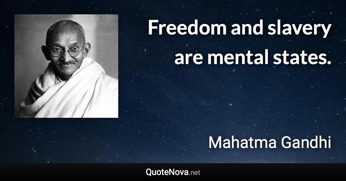 Freedom and slavery are mental states. - Mahatma Gandhi quote