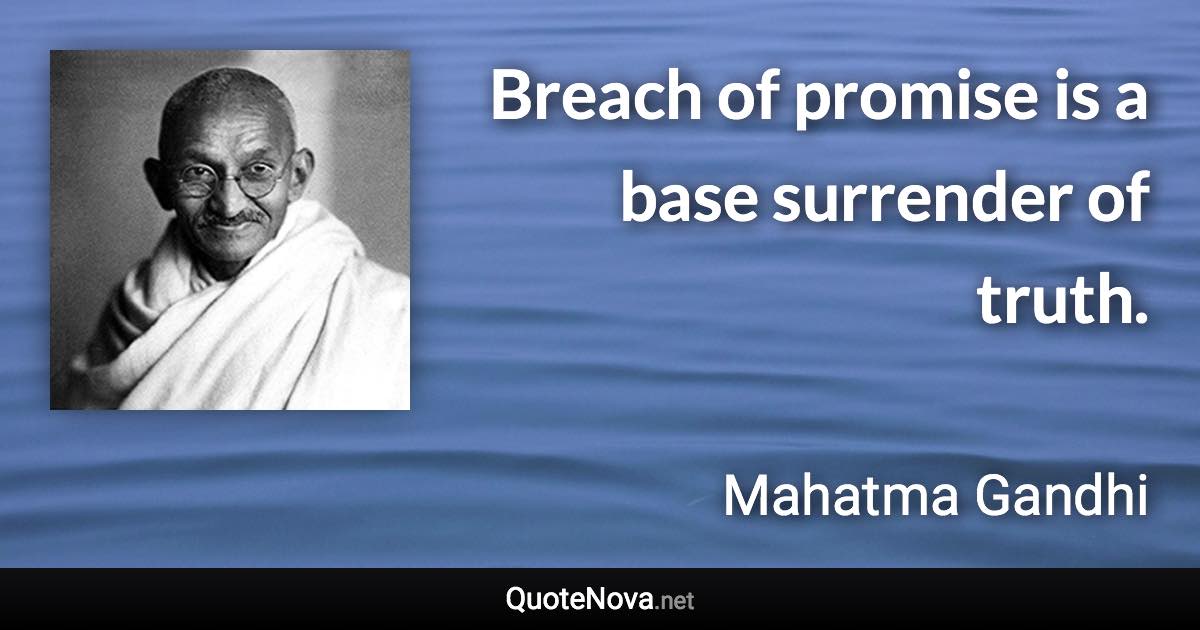 Breach of promise is a base surrender of truth. - Mahatma Gandhi quote