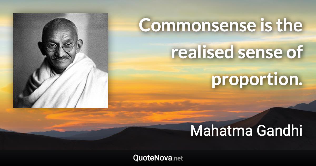 Commonsense is the realised sense of proportion. - Mahatma Gandhi quote