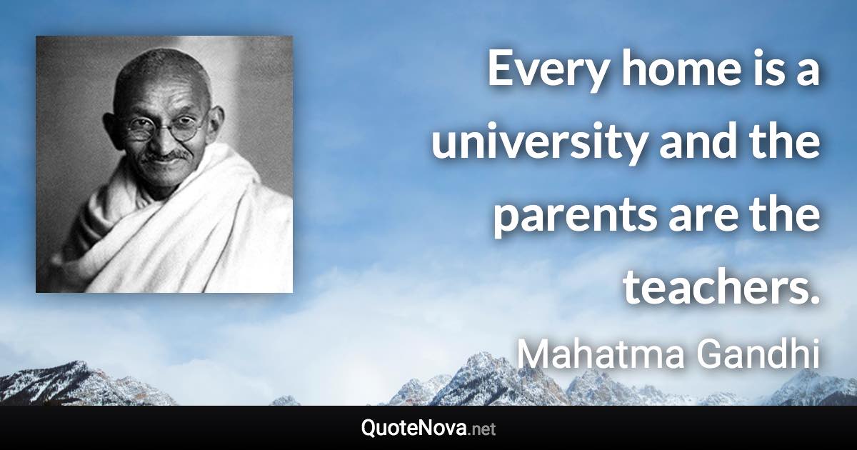 Every home is a university and the parents are the teachers. - Mahatma Gandhi quote