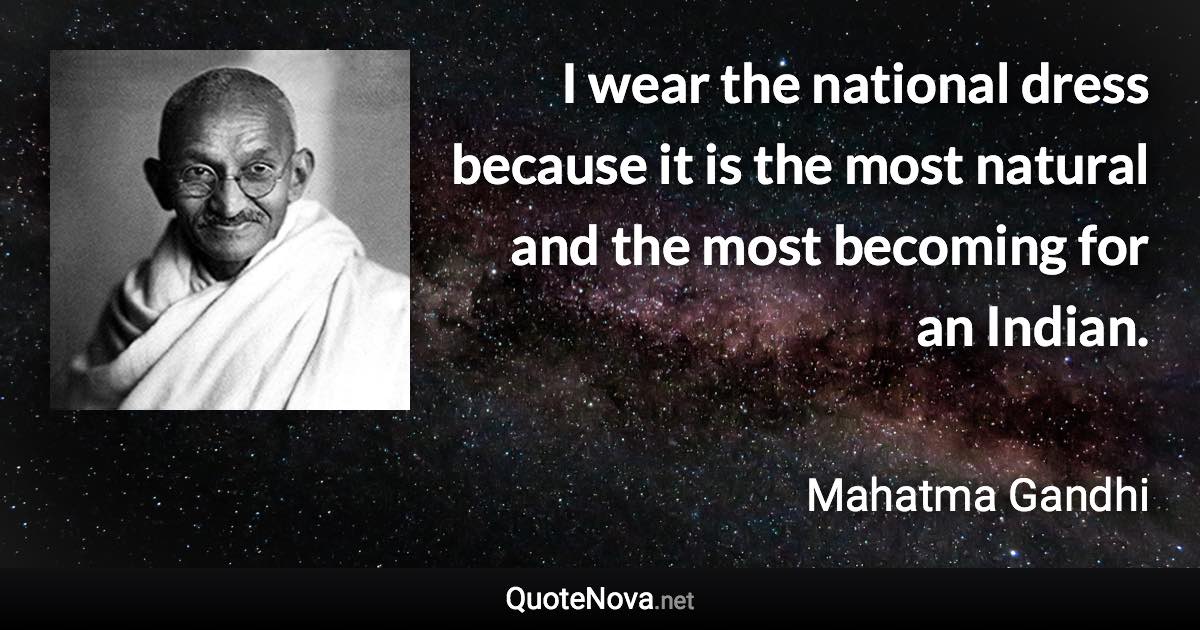 I wear the national dress because it is the most natural and the most becoming for an Indian. - Mahatma Gandhi quote