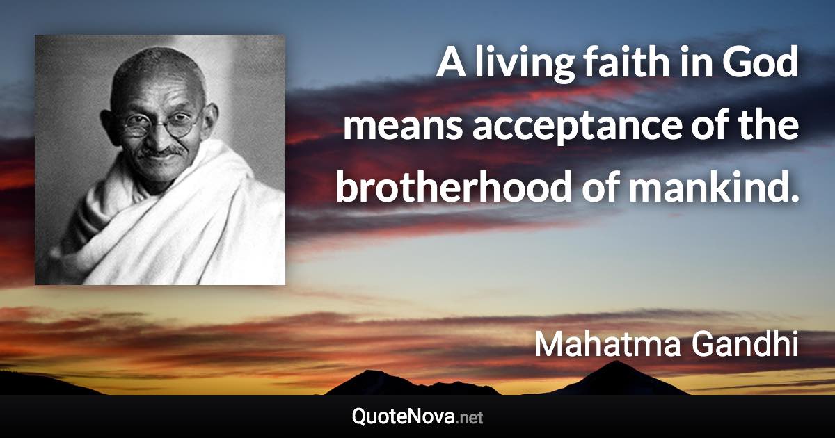 A living faith in God means acceptance of the brotherhood of mankind. - Mahatma Gandhi quote