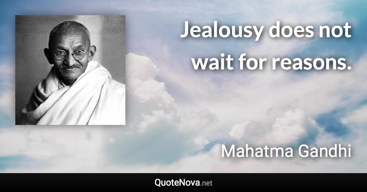 Jealousy does not wait for reasons. - Mahatma Gandhi quote