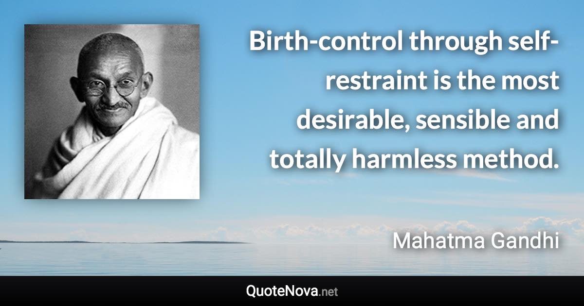 Birth-control through self-restraint is the most desirable, sensible and totally harmless method. - Mahatma Gandhi quote