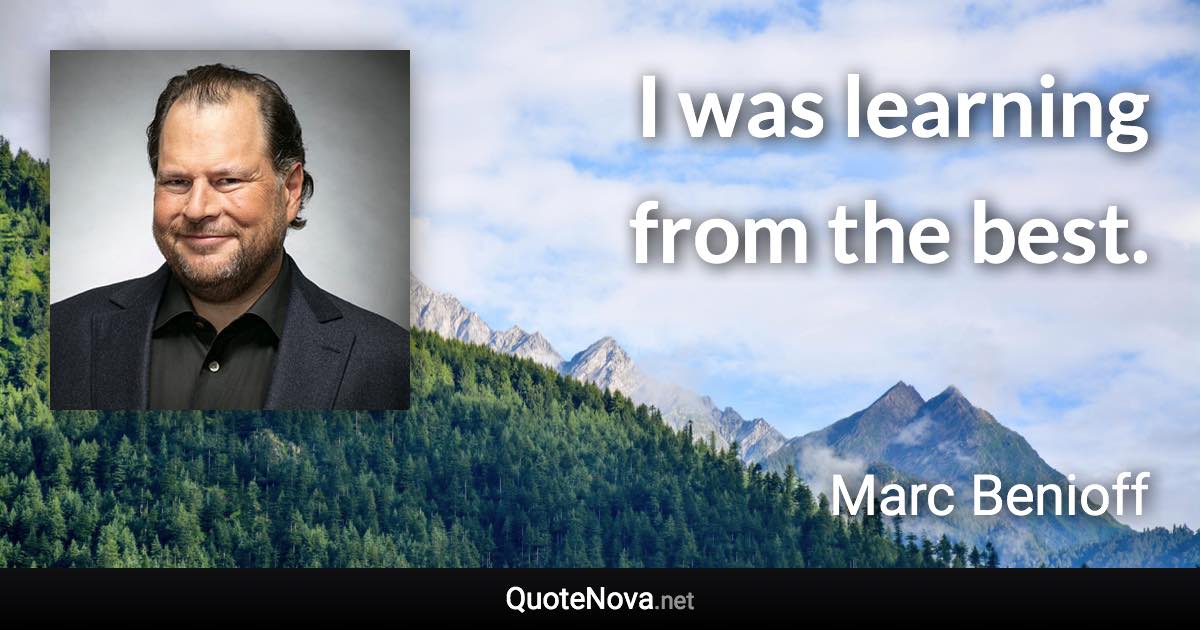 I was learning from the best. - Marc Benioff quote