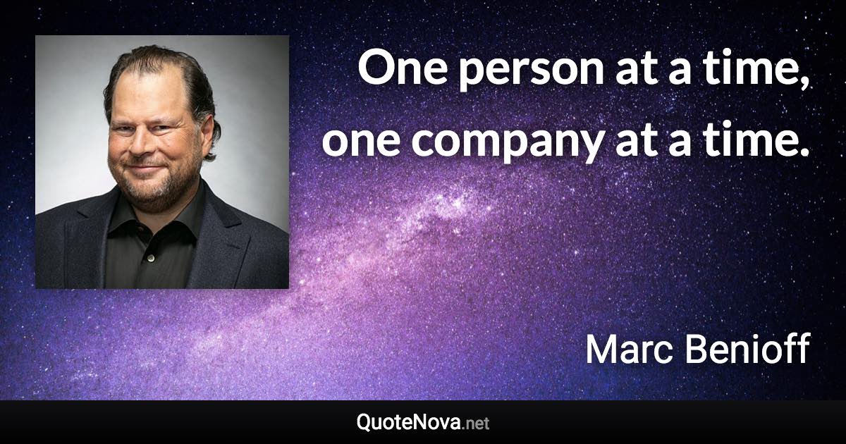 One person at a time, one company at a time. - Marc Benioff quote