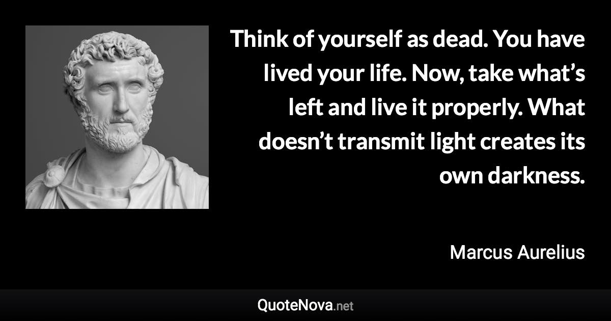 Think Of Yourself As Dead You Have Lived Your Life Now Take What S Left And Live It Properl