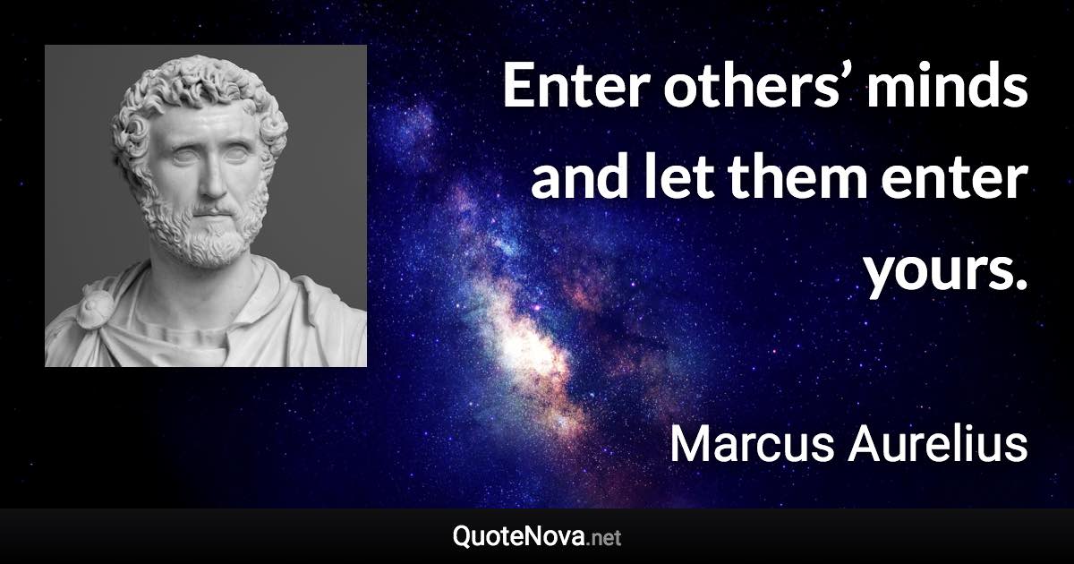 Enter others’ minds and let them enter yours. - Marcus Aurelius quote