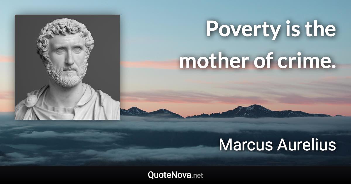 Poverty is the mother of crime. - Marcus Aurelius quote