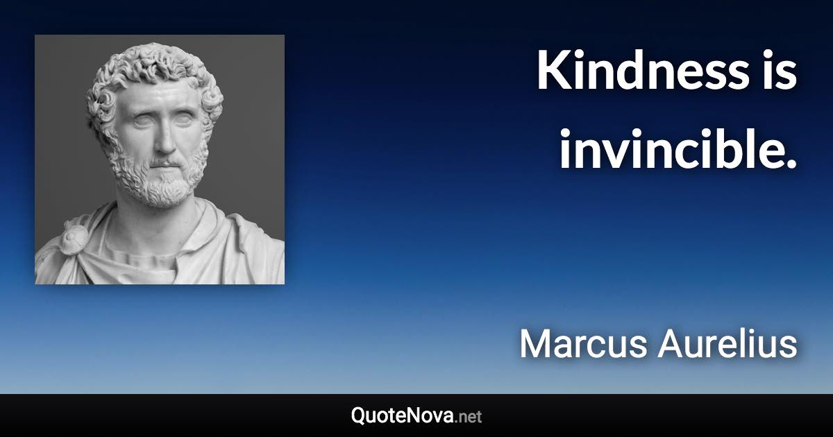 Kindness is invincible. - Marcus Aurelius quote