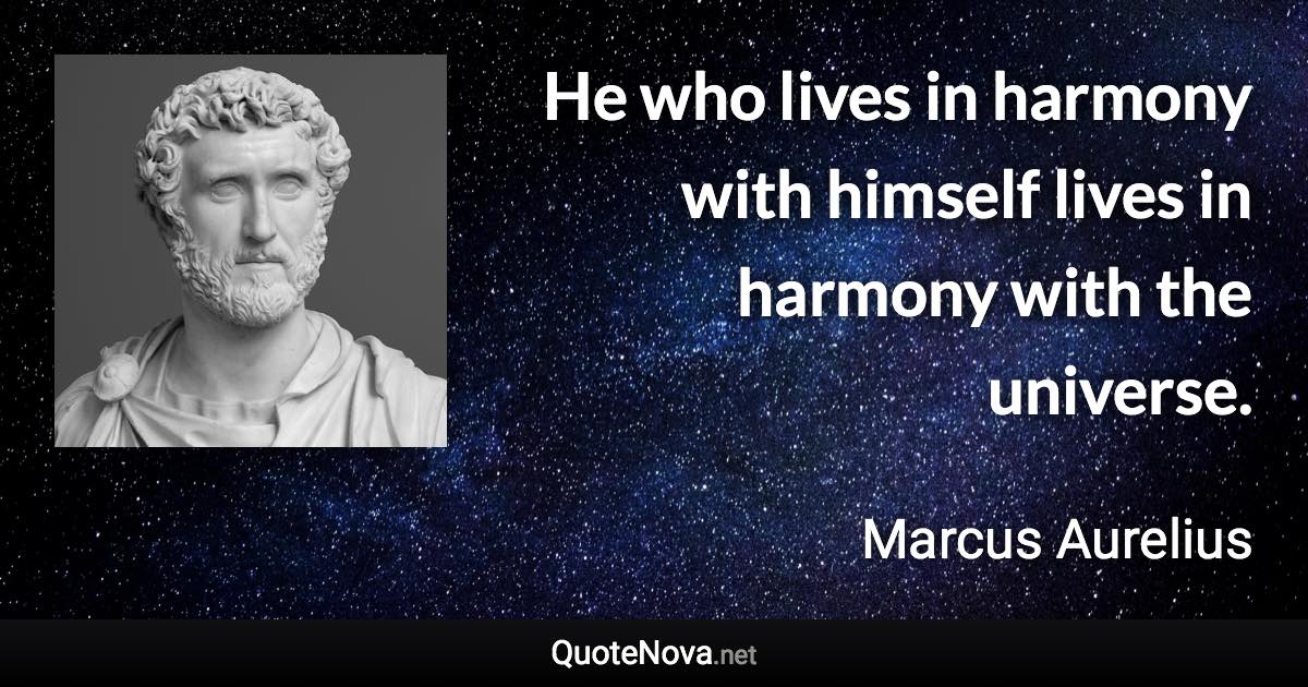 He who lives in harmony with himself lives in harmony with the universe. - Marcus Aurelius quote