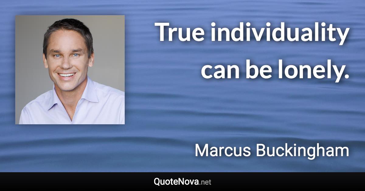 True individuality can be lonely. - Marcus Buckingham quote