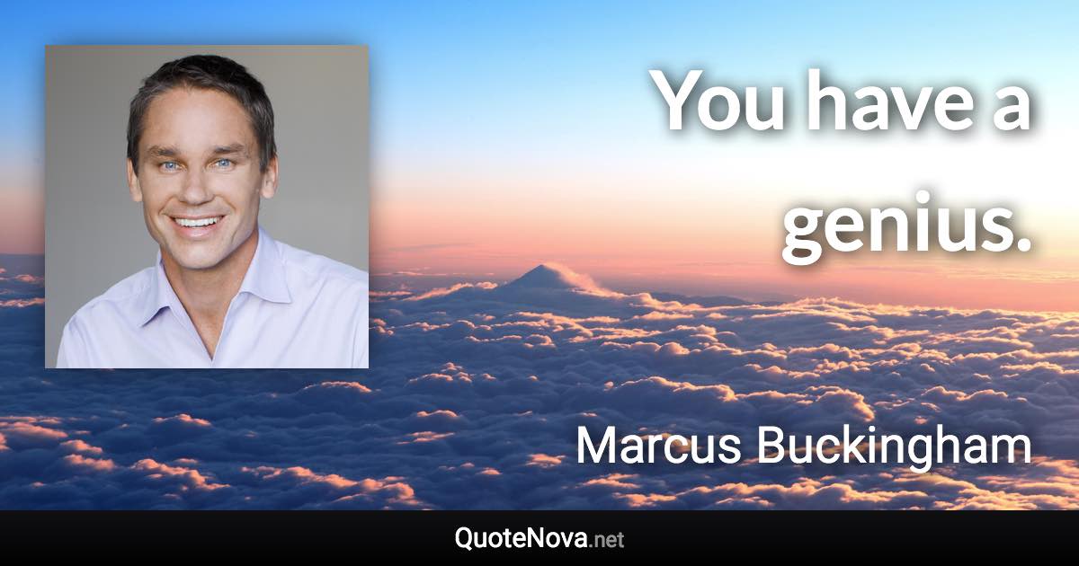 You have a genius. - Marcus Buckingham quote