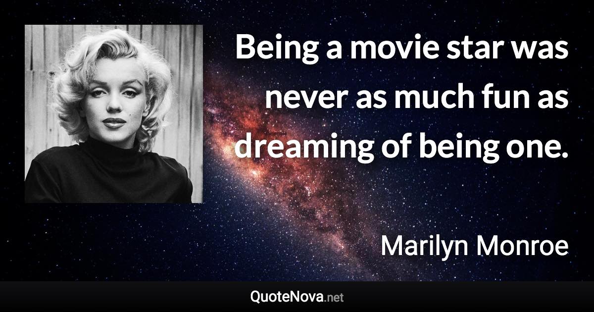 Being a movie star was never as much fun as dreaming of being one. - Marilyn Monroe quote