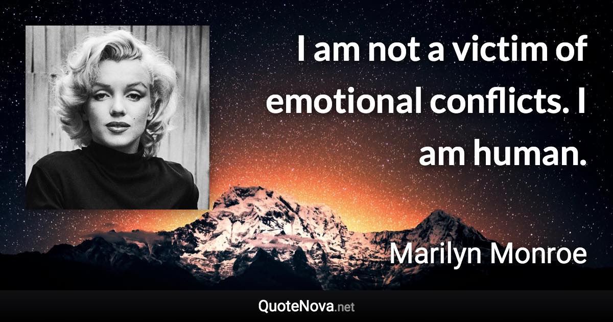 I am not a victim of emotional conflicts. I am human. - Marilyn Monroe quote