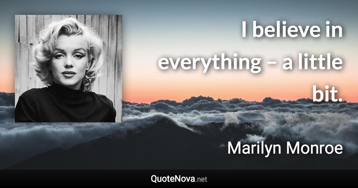 I believe in everything – a little bit. - Marilyn Monroe quote