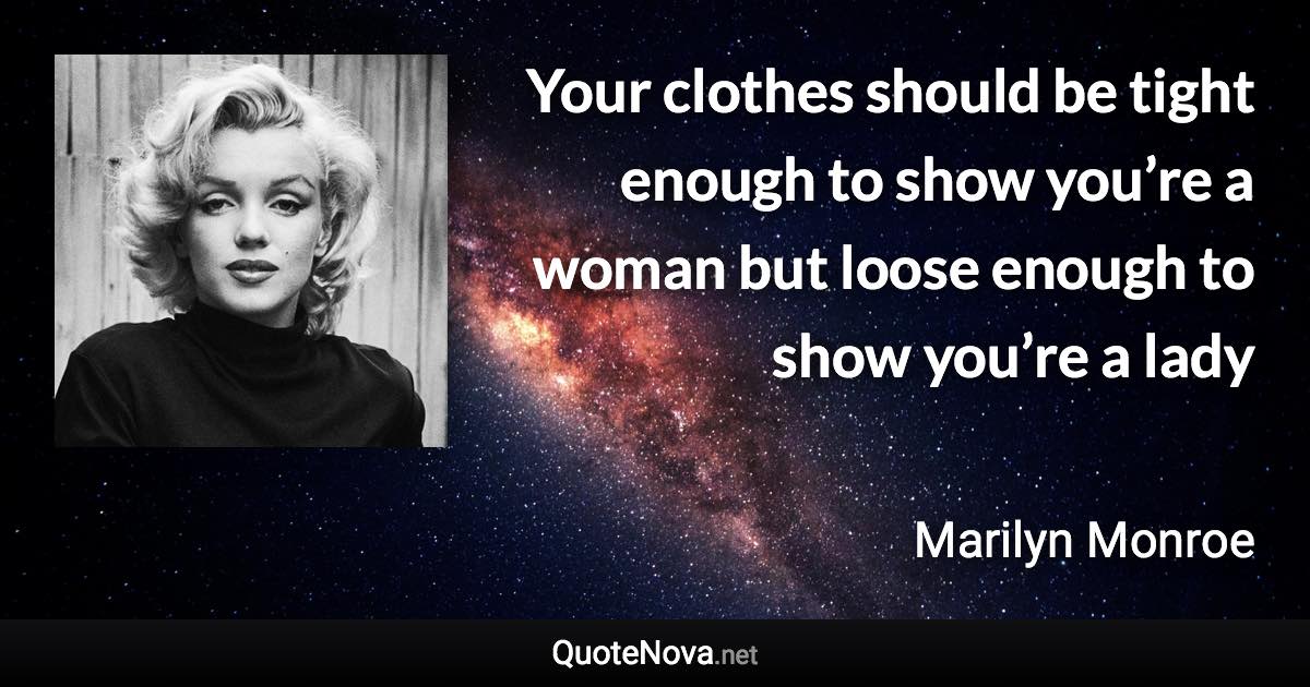 Your clothes should be tight enough to show you’re a woman but loose enough to show you’re a lady - Marilyn Monroe quote