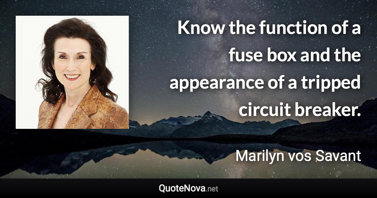 Know the function of a fuse box and the appearance of a tripped circuit breaker. - Marilyn vos Savant quote