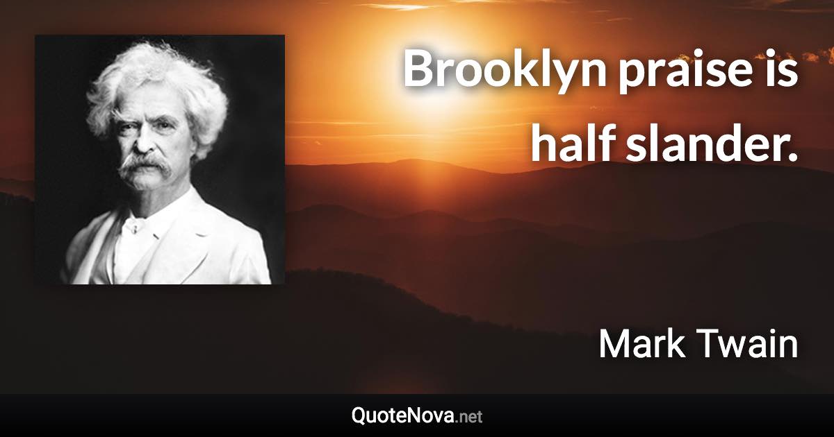 Brooklyn praise is half slander. - Mark Twain quote