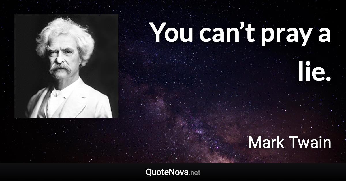 You can’t pray a lie. - Mark Twain quote