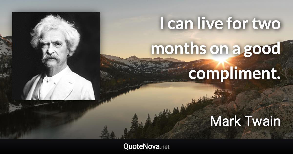 I can live for two months on a good compliment. - Mark Twain quote