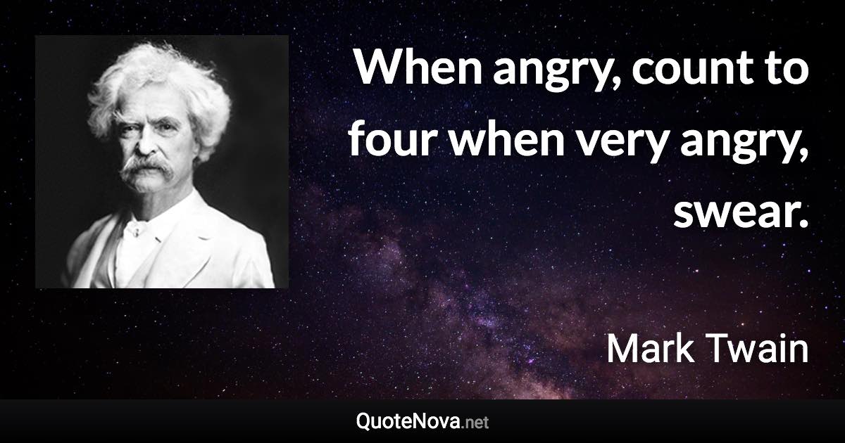 When angry, count to four when very angry, swear. - Mark Twain quote