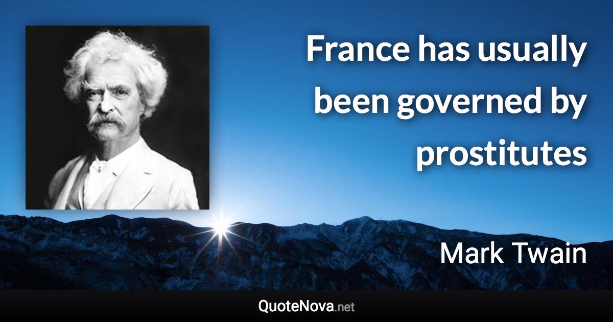 France has usually been governed by prostitutes - Mark Twain quote