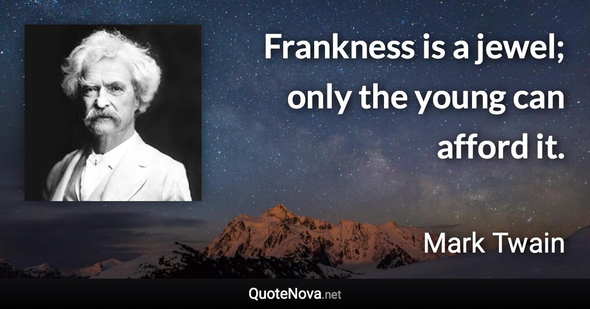 Frankness is a jewel; only the young can afford it. - Mark Twain quote