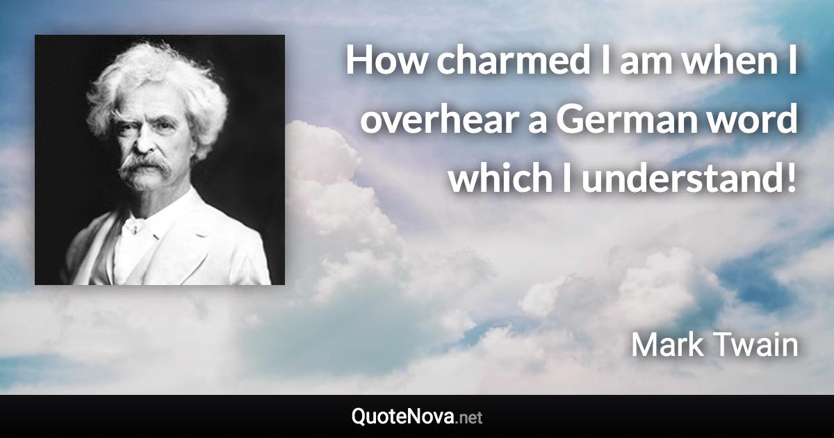 How charmed I am when I overhear a German word which I understand! - Mark Twain quote