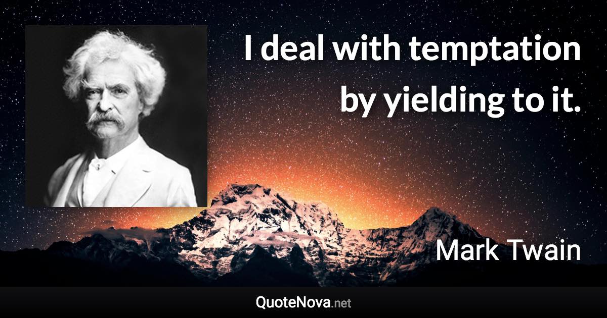 I deal with temptation by yielding to it. - Mark Twain quote