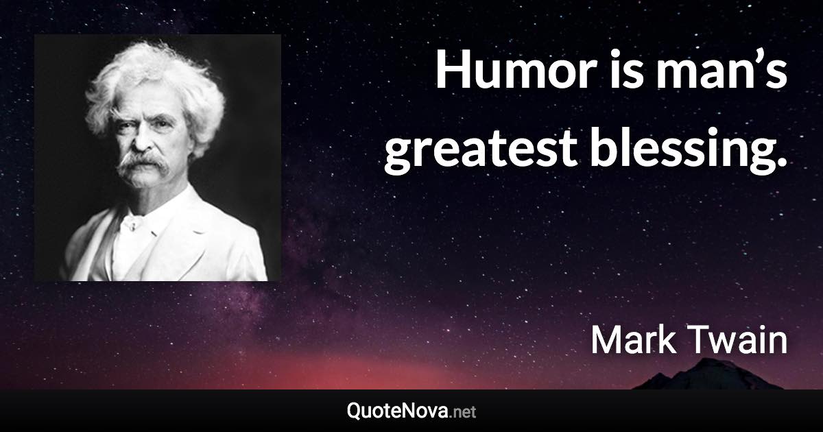 Humor is man’s greatest blessing. - Mark Twain quote