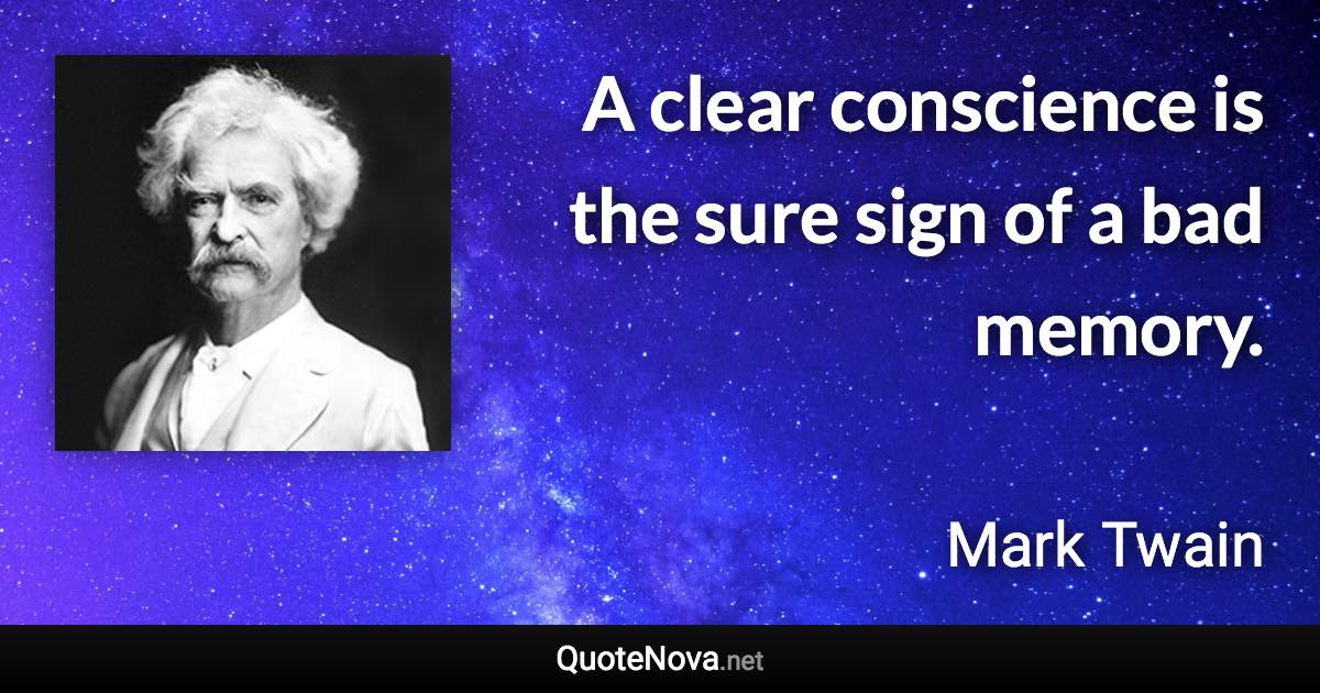 A clear conscience is the sure sign of a bad memory. - Mark Twain quote